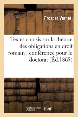 Vernet. Textes Choisis Sur La Théorie Des Obligations En Droit Romain: Conférence Pour Le Doctorat. Hachette Livre - BNF, 2016.