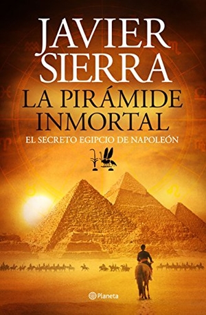 Sierra, Javier. La pirámide inmortal : el secreto egipcio de Napoleón. Editorial Planeta, S.A., 2014.