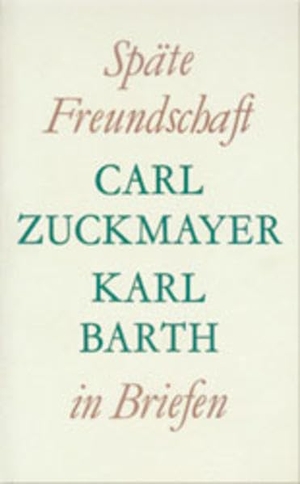 Zuckmayer, Carl / Karl Barth. Späte Freundschaft in Briefen - Briefwechsel Carl Zuckmayer - Karl Barth. Theologischer Verlag Ag, 2002.
