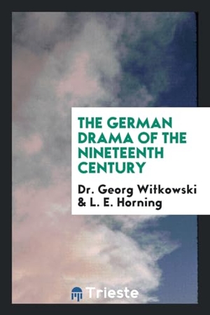 Witkowski, Georg / L. E. Horning. The German Drama of the Nineteenth Century. Trieste Publishing, 2017.