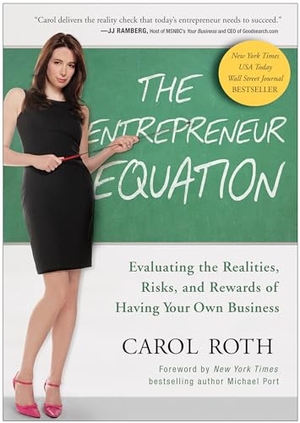 Roth, Carol. The Entrepreneur Equation - Evaluating the Realities, Risks, and Rewards of Having Your Own Business. Benbella Books, 2012.