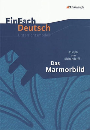 Eichendorff, Joseph von / Sonja Thielecke. Das Marmorbild. EinFach Deutsch Unterrichtsmodelle - Gymnasiale Oberstufe. Schoeningh Verlag, 2010.