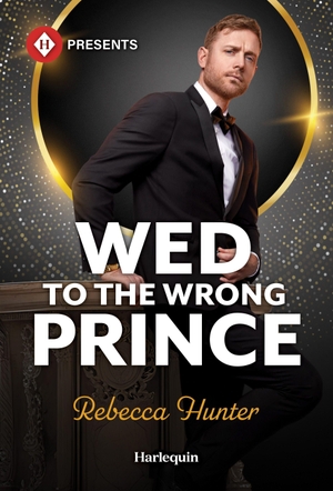 Hunter, Rebecca. Wed to the Wrong Prince. Harlequin, 2026.