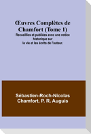 ¿uvres Complètes de Chamfort (Tome 1); Recueillies et publiées avec une notice historique sur la vie et les écrits de l'auteur.