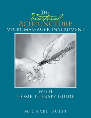 Buist, Michael. The TraditionaI Acupuncture - Micromassager Instrument with Home Therapy Guide. Xlibris, 2016.