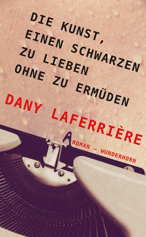 Dany Laferrière / Beate Thill. Die Kunst, einen Schwarzen zu lieben ohne zu ermüden - Roman. Das Wunderhorn, 2017.