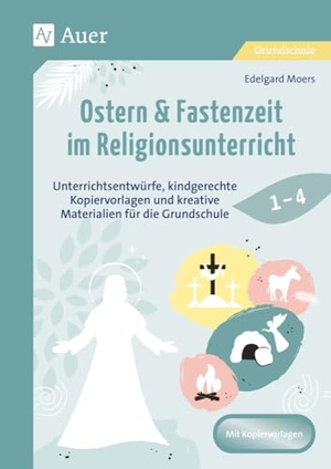 Moers, Edelgard. Ostern & Fastenzeit im Religionsunterricht 1-4 - Unterrichtsentwürfe, kindgerechte Kopiervorlagen und kreative Materialien für die Grundschule (1. bis 4. Klasse). Auer Verlag i.d.AAP LW, 2024.