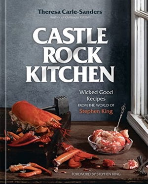 Carle-Sanders, Theresa. Castle Rock Kitchen - Wicked Good Recipes from the World of Stephen King [A Cookbook]. Clarkson Potter/Ten Speed, 2022.
