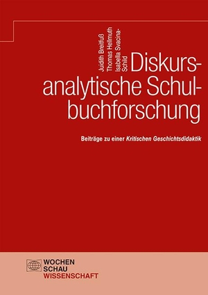 Breitfuß, Judith / Hellmuth, Thomas et al. Diskursanalytische Schulbuchforschung - Beiträge zu einer Kritischen Geschichtsdidaktik. Wochenschau Verlag, 2021.