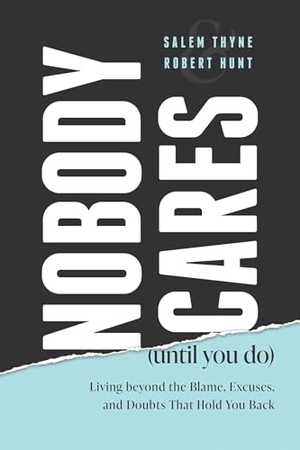 Thyne, Salem / Robert Hunt. Nobody Cares (Until You Do) - Living Beyond the Blame, Excuses, and Doubts That Hold You Back. Advantage Media, 2022.