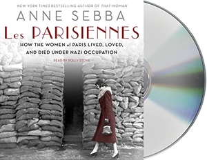 Sebba, Anne. Les Parisiennes: How the Women of Paris Lived, Loved, and Died Under Nazi Occupation. MacMillan Audio, 2016.