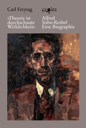 Freytag, Carl. 'Theorie ist durchschaute Wirklichkeit' - Alfred Sohn-Rethel. Eine Biographie. Ca Ira Verlag, 2026.