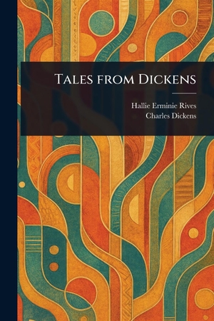 Rives, Hallie Erminie / Charles Dickens. Tales From Dickens. Creative Media Partners, LLC, 2025.