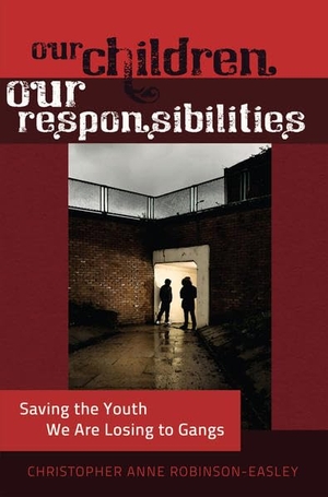 Robinson-Easley, Christopher Anne. Our Children ¿ Our Responsibilities - Saving the Youth We Are Losing to Gangs. Peter Lang, 2012.