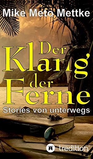 Mettke, Mike Meto. Der Klang der Ferne - Stories von unterwegs. tredition, 2019.