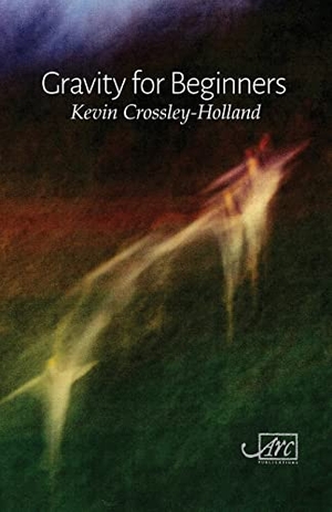 Crossley-Holland, Kevin. Gravity for Beginners. Arc Publications, 2021.