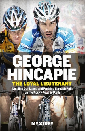 Hincapie, George / Hummer. The Loyal Lieutenant - Leading out Lance and pushing through the pain on the rocky road to Paris. HarperCollins, 2015.