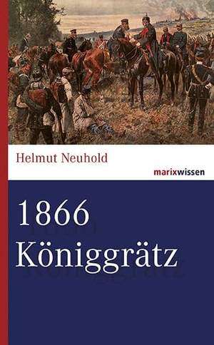 Neuhold, Helmut. 1866 Königgrätz. Marix Verlag, 2016.