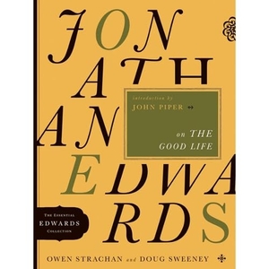 Strachan, Owen / Douglas Allen Sweeney. Jonathan Edwards on the Good Life - Volume 3. Moody Publishers, 2010.
