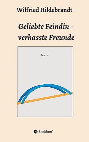 Hildebrandt, Wilfried. Geliebte Feindin ¿ verhasste Freunde. tredition, 2019.