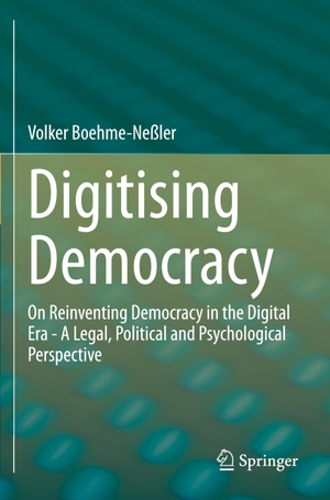 Boehme-Neßler, Volker. Digitising Democracy - On Reinventing Democracy in the Digital Era - A Legal, Political and Psychological Perspective. Springer International Publishing, 2021.