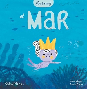 Mañas, Pedro. ¿Quién Soy? El Mar / Who Am I? the Sea. Prh Grupo Editorial, 2022.