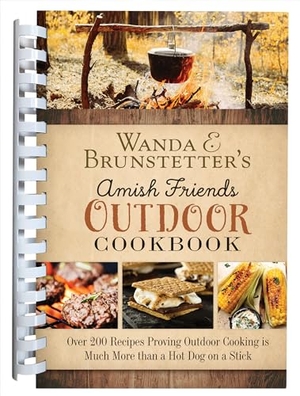 Brunstetter, Wanda E. Wanda E. Brunstetter's Amish Friends Outdoor Cookbook - Over 250 Recipes Proving Outdoor Cooking Is Much More Than a Hot Dog on a Stick. Barbour Publishing, 2024.