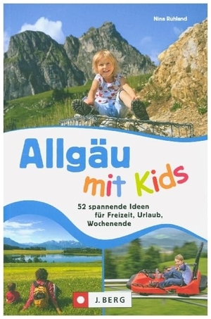 Ruhland, Nina. Allgäu mit Kids - 60 abwechslungsreiche Ideen für Freizeit, Urlaub, Wochenende. J. Berg Verlag, 2024.