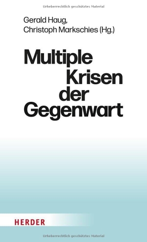 Markschies, Christoph / Gerald Haug (Hrsg.). Multiple Krisen der Gegenwart. Herder Verlag GmbH, 2025.