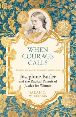 Williams, Sarah C. When Courage Calls - Josephine Butler and the Radical Pursuit of Justice for Women. John Murray Press, 2026.