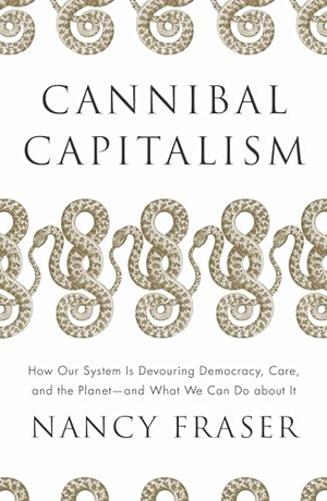 Fraser, Nancy. Cannibal Capitalism - How Our System Is Devouring Democracy, Care, and the Planetand What We Can Do about It. Verso, 2022.