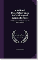 A Political Dissertation Upon Bull-baiting and Evening Lectures: With Occasional Meditations on the 30th of January