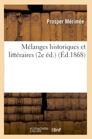 Mérimée, Prosper. Mélanges historiques et littéraires (2e éd.) (Éd.1868). Hachette Livre, 2022.