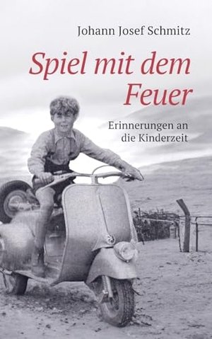 Schmitz, Johann Josef. Spiel mit dem Feuer - Erinnerungen an die Kinderzeit. Books on Demand, 2023.
