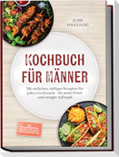 Kochbuch für Männer: Mit einfachen, deftigen Rezepten für jeden Geschmack - für mehr Power und weniger Aufwand - inkl. Feierabendküche, One-Pot, Grillen & Proteinsnacks uvm.