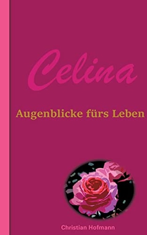 Hofmann, Christian. Celina - Augenblicke fürs Leben. Books on Demand, 2022.