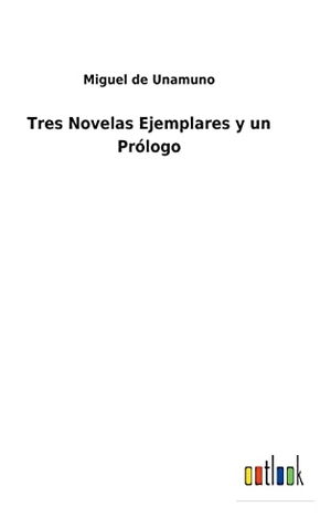 Unamuno, Miguel De. Tres Novelas Ejemplares y un Prólogo. Outlook Verlag, 2021.
