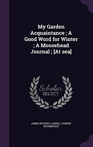 Lowell, James Russell / Robert Bloomfield. My Garden Acquaintance; A Good Word for Winter; A Moosehead Journal; [At sea]. Touchladybirdlucky Studios, 2016.