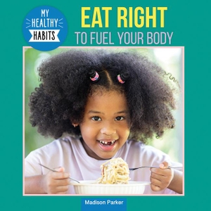 Parker, Madison. Eat Right to Fuel Your Body. Rosen Publishing Group, Inc, 2025.