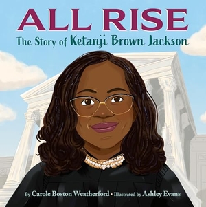 Weatherford, Carole Boston. All Rise: The Story of Ketanji Brown Jackson. Random House Children's Books, 2023.