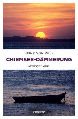 Wilk, Heinz von. Chiemsee-Dämmerung - Oberbayern Krimi. Emons Verlag, 2019.