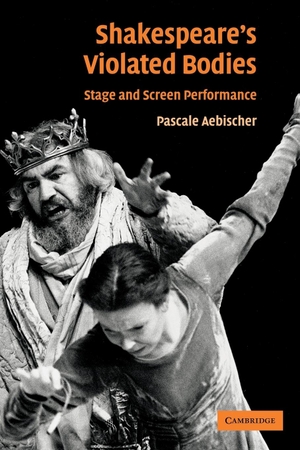 Aebischer, Pascale / Aebischer Pascale. Shakespeare's Violated Bodies - Stage and Screen Performance. Cambridge University Press, 2009.