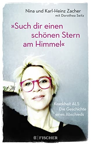 Zacher, Karl-Heinz / Zacher, Nina et al. »Such dir einen schönen Stern am Himmel« - Krankheit ALS ¿ Die Geschichte eines Abschieds. S. Fischer Verlag, 2018.