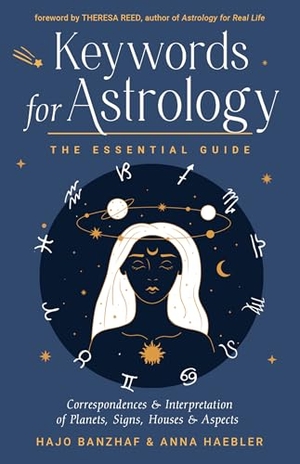 Haebler, Anna / Hajo Banzhaf. Keywords for Astrology - The Essential Guide to Correspondences and Interpretation of Planets, Signs, Houses, and Aspects. Red Wheel/Weiser, 2024.