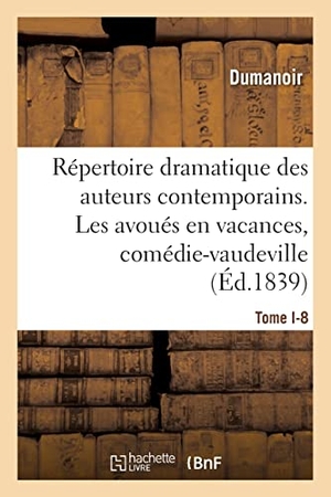 Dumanoir / Jean-François-Alfred Bayard. Répertoire dramatique des auteurs contemporains. . Tome I-8 - Les avoués en vacances : comédie-vaudeville en 2 actes. Hachette Livre, 2021.