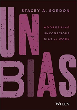 Gordon, Stacey A. Unbias - Addressing Unconscious Bias at Work. Wiley, 2021.