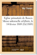 Eglise Primatiale de Rouen. Messe Solennelle Célébrée, Le 14 Février 1889, Pour Les Soldats