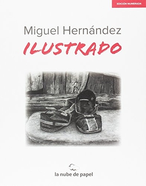 Hernández, Miguel. Miguel Hernández ilustrado. La Nube de Papel Ediciones, SL, 2017.