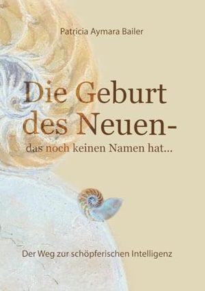 Bailer, Patricia Aymara. Die Geburt des Neuen, das noch keinen Namen hat ...  Die Welt neu denken und freudvolle, kreative MitgestalterIn werden in dieser neuen Zeit - Der Weg zur schöpferischen Intelligenz, der Weg zur kreativen Intelligenz, der Weg zum freien schöpferischen Menschen, bring Lebensfreude und Inspiration in dein Leben. tredition, 2023.