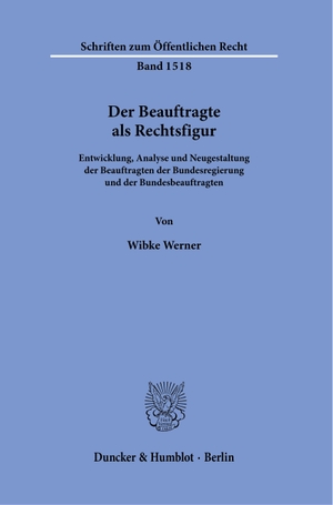 Werner, Wibke. Der Beauftragte als Rechtsfigur. - Entwicklung, Analyse und Neugestaltung der Beauftragten der Bundesregierung und der Bundesbeauftragten.. Duncker & Humblot GmbH, 2024.